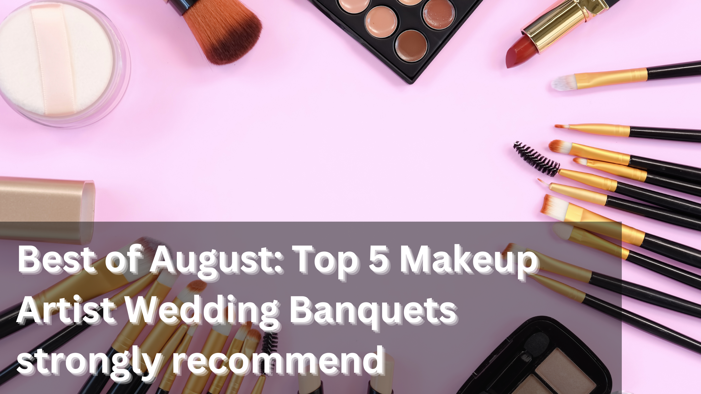 Best of August: Top 5 Makeup Artist Wedding Banquets strongly recommend